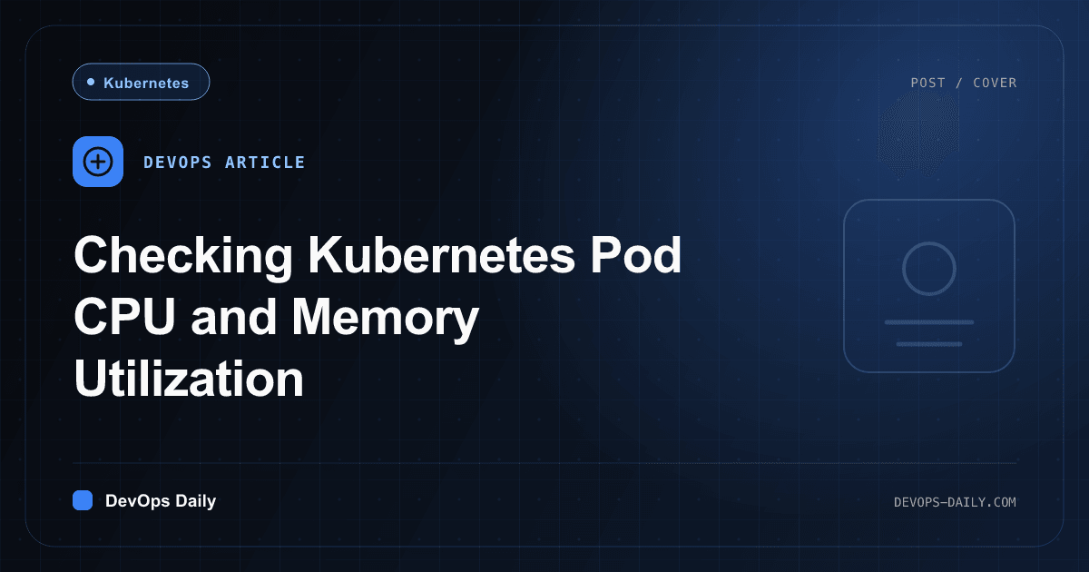 Checking Kubernetes Pod CPU and Memory Utilization