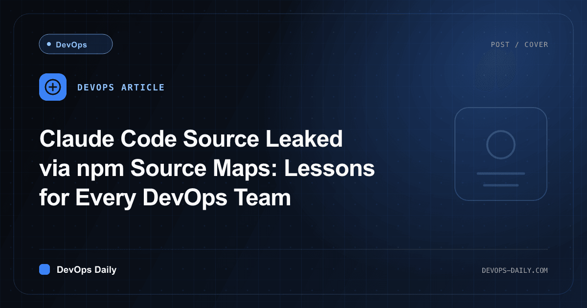 Claude Code Source Leaked via npm Source Maps: Lessons for Every DevOps Team