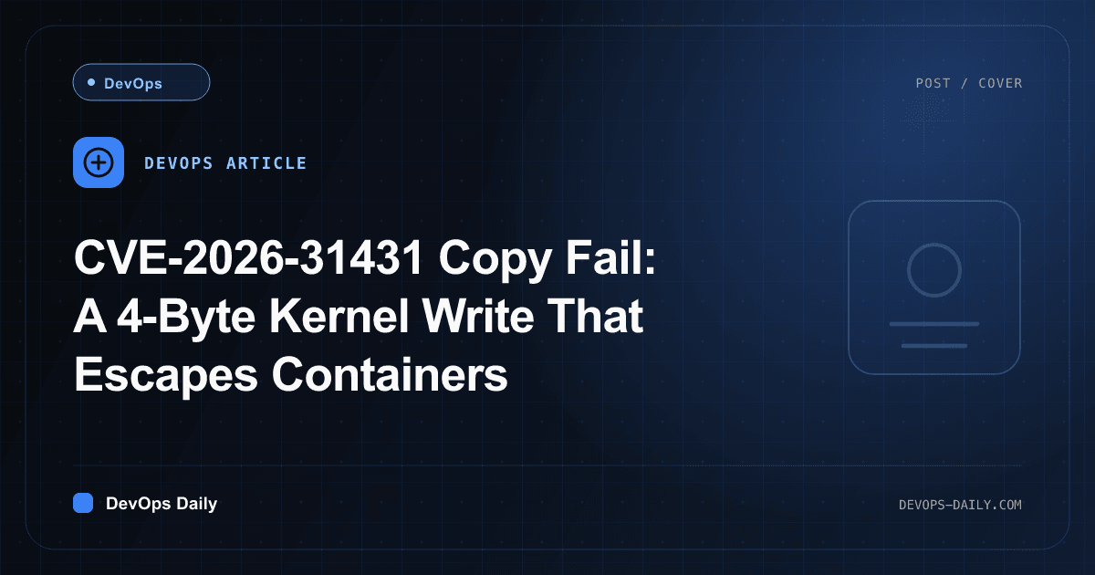 CVE-2026-31431 Copy Fail: A 4-Byte Kernel Write That Escapes Containers