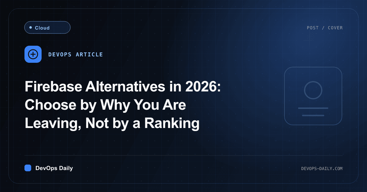 Firebase Alternatives in 2026: Choose by Why You Are Leaving, Not by a Ranking