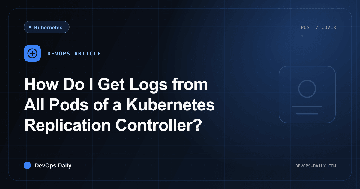 How Do I Get Logs from All Pods of a Kubernetes Replication Controller?
