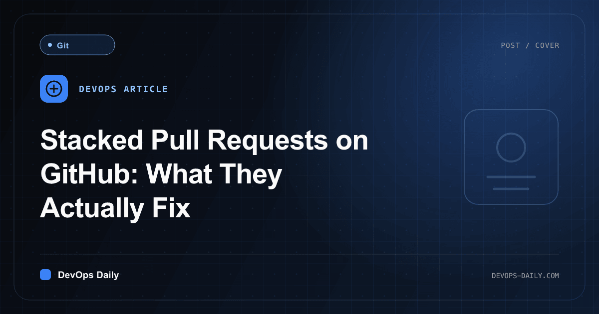 Stacked Pull Requests on GitHub: What They Actually Fix