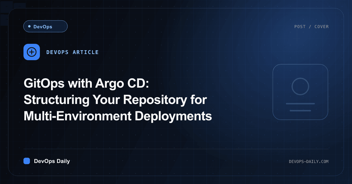 GitOps with Argo CD: Structuring Your Repository for Multi-Environment Deployments