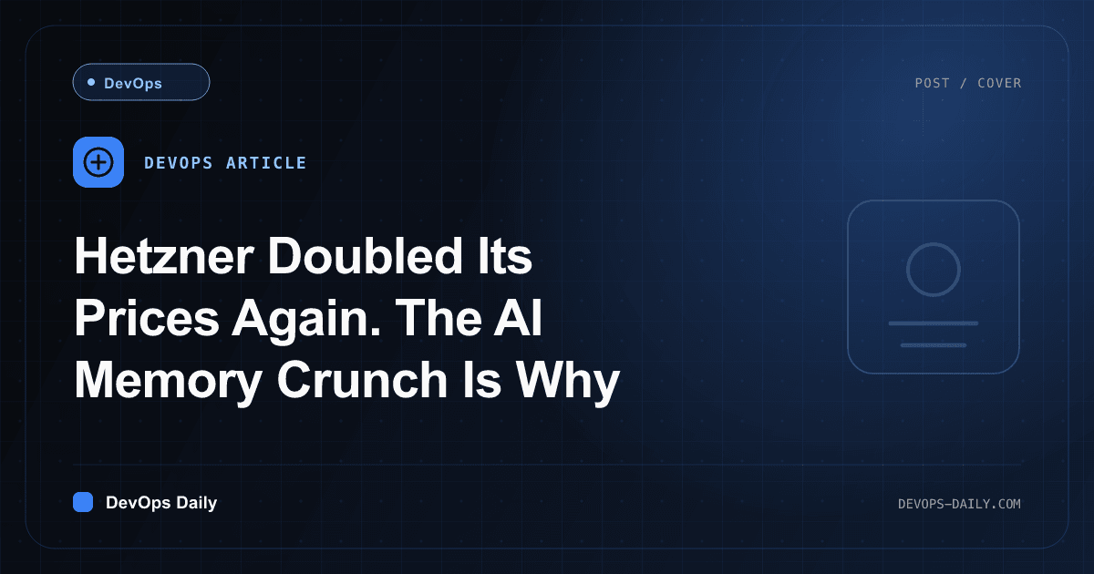 Hetzner Doubled Its Prices Again. The AI Memory Crunch Is Why
