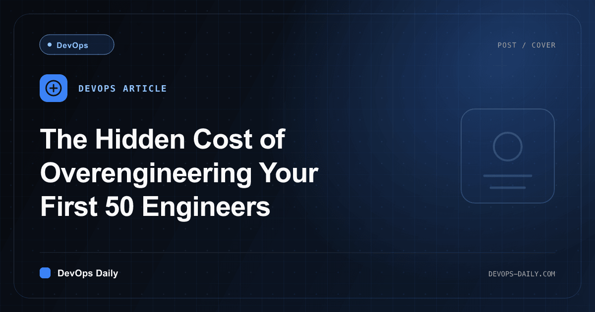The Hidden Cost of Overengineering Your First 50 Engineers