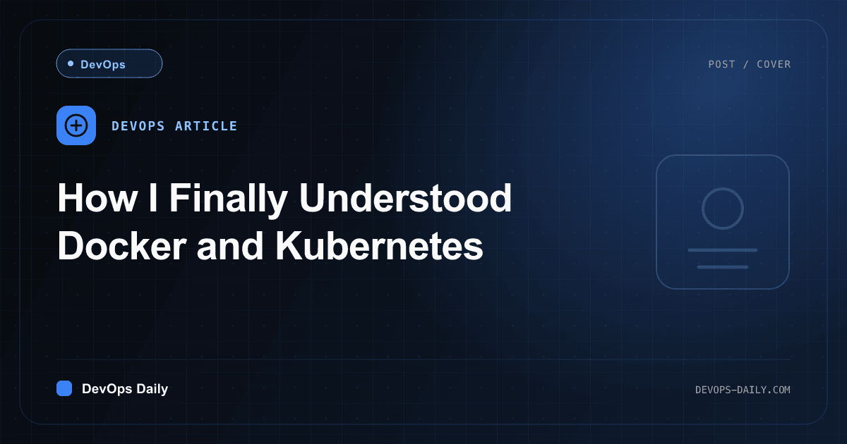 How I Finally Understood Docker and Kubernetes