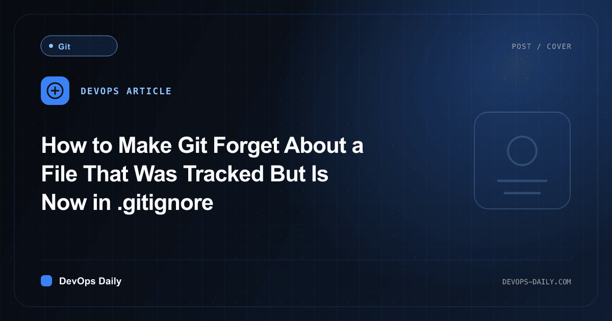 How to Make Git Forget About a File That Was Tracked But Is Now in .gitignore