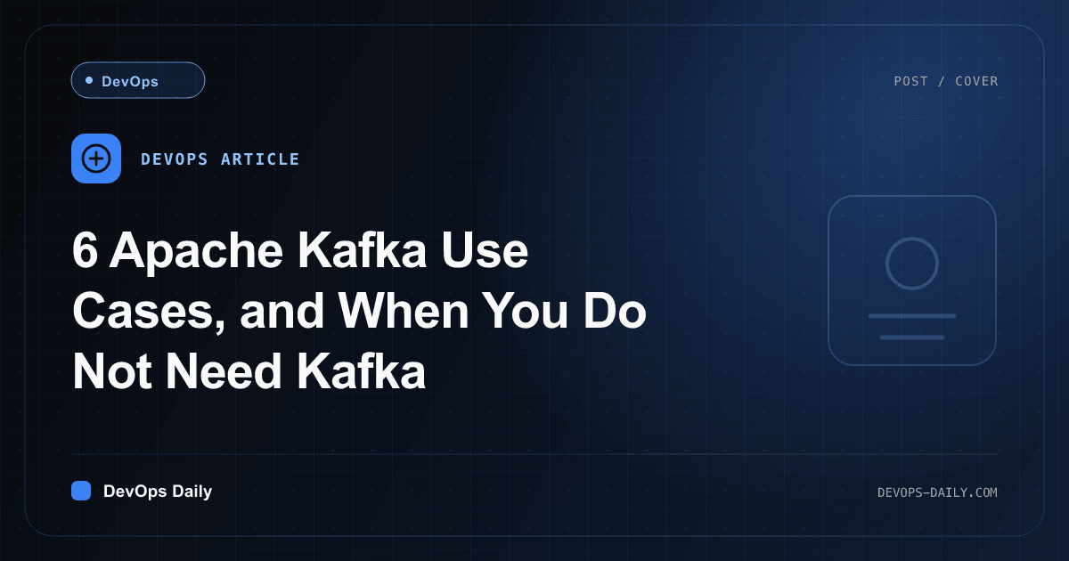 6 Apache Kafka Use Cases, and When You Do Not Need Kafka
