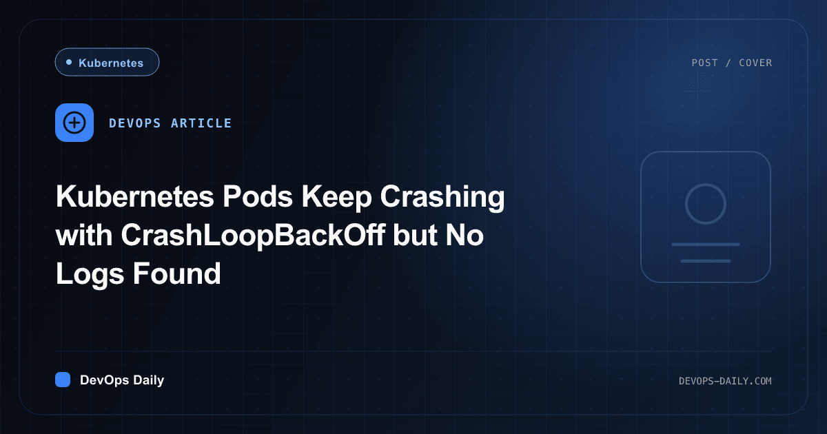 Kubernetes Pods Keep Crashing with CrashLoopBackOff but No Logs Found
