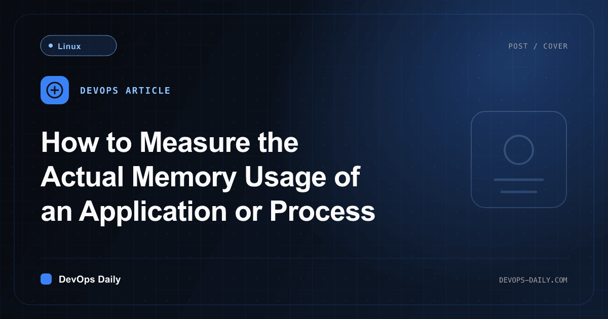 How to Measure the Actual Memory Usage of an Application or Process