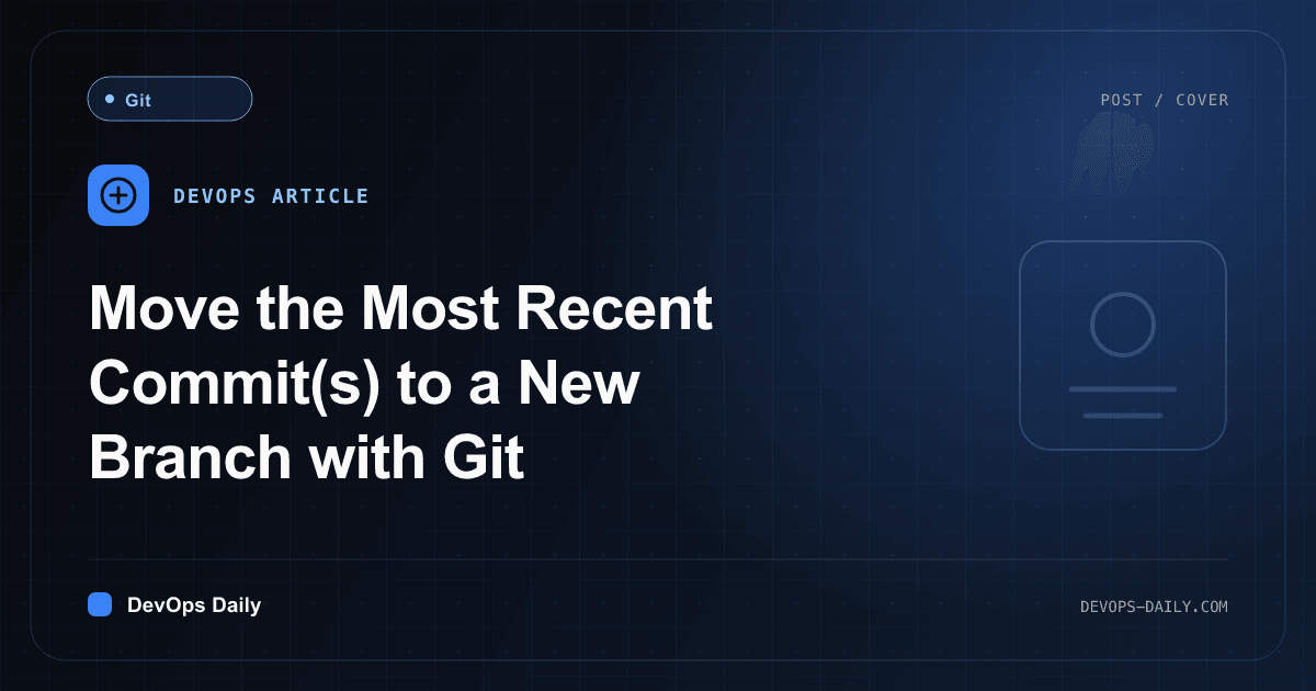 Move the Most Recent Commit(s) to a New Branch with Git