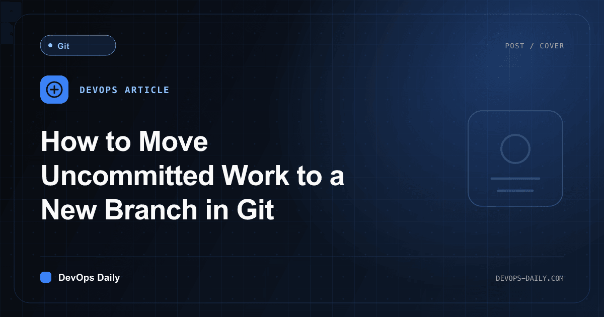 How to Move Uncommitted Work to a New Branch in Git