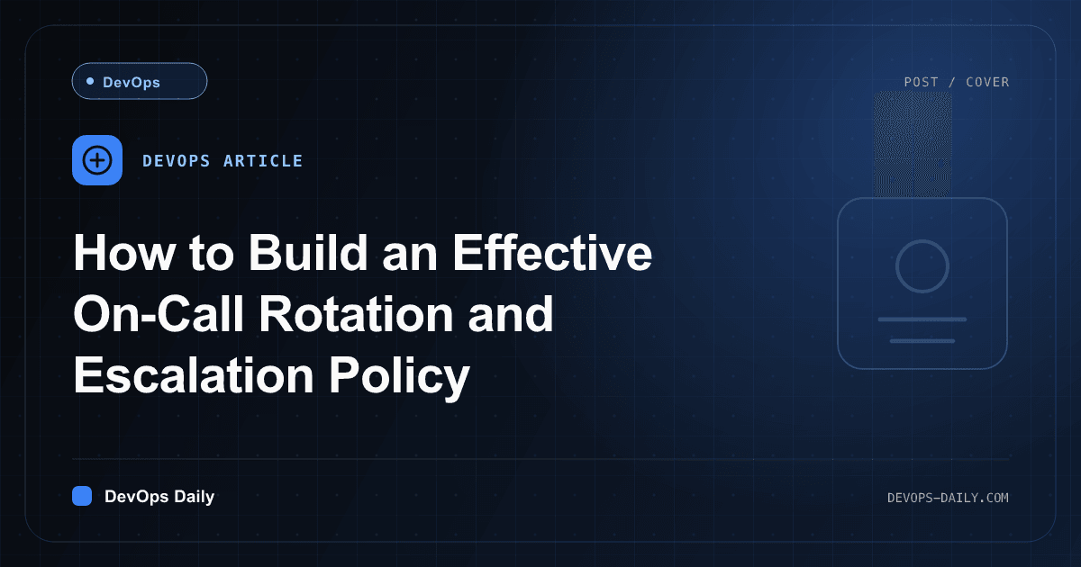 How to Build an Effective On-Call Rotation and Escalation Policy