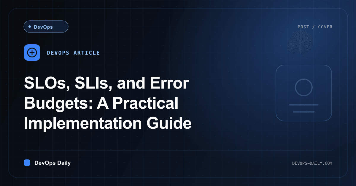 SLOs, SLIs, and Error Budgets: A Practical Implementation Guide