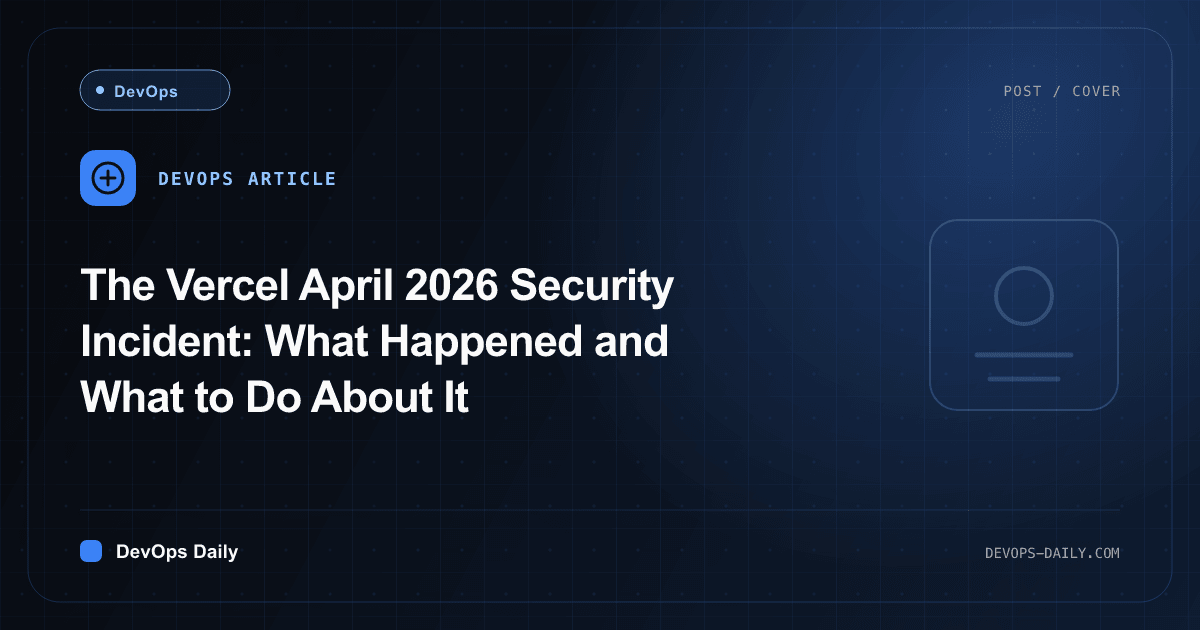 The Vercel April 2026 Security Incident: What Happened and What to Do About It