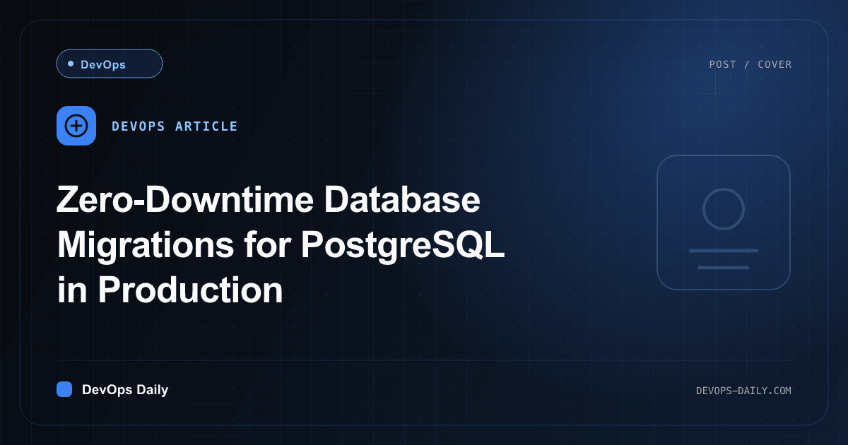 Zero-Downtime Database Migrations for PostgreSQL in Production